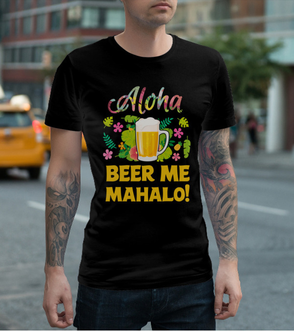 Aloha Beer Me Mahalo Tropical Flowers And Beer Mug T-Shirt