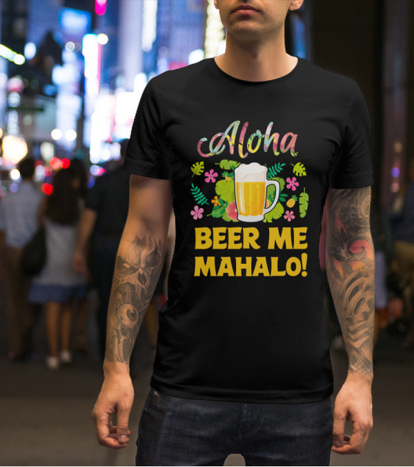 Aloha Beer Me Mahalo Tropical Flowers And Beer Mug T-Shirt