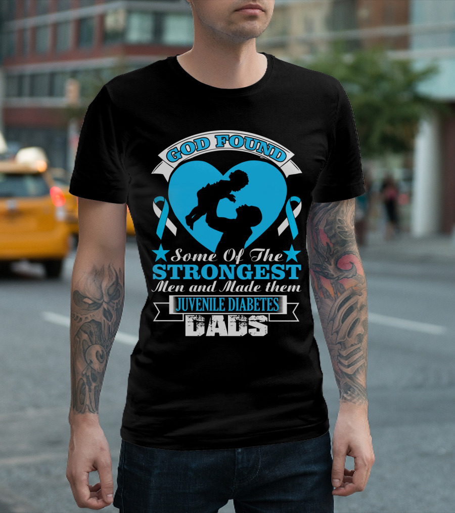 God Found Some of the Strongest Men and Made Them Juvenile Diabetes Dads T-Shirt
