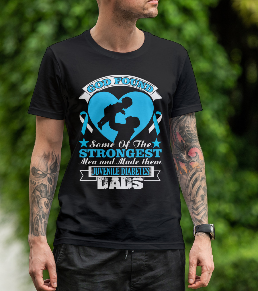God Found Some Of The Strongest Men And Made Them Juvenile Diabetes Dads T-Shirt