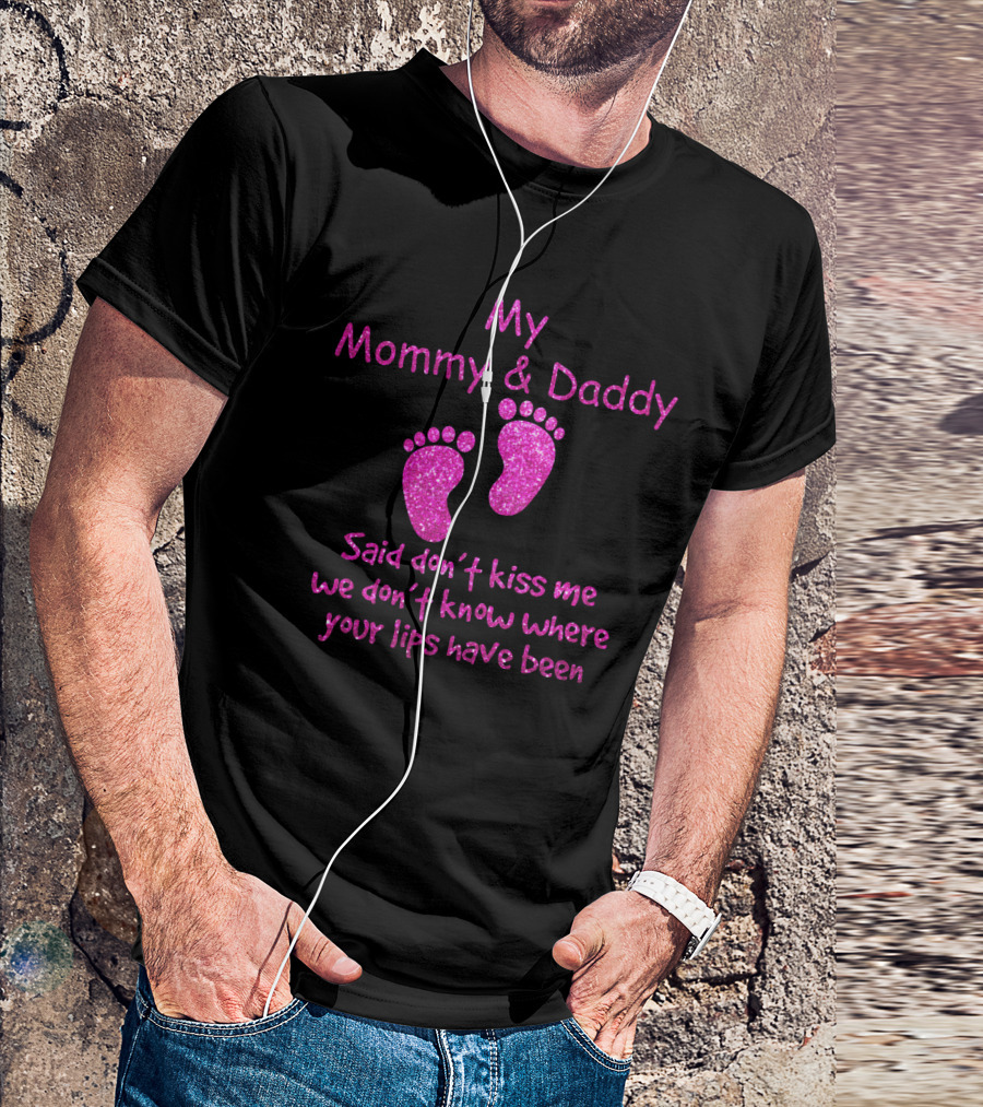 My Mommy And Daddy Said Don't Kiss Me We Don't Know Where Your Lips Have Been Pink Baby Feet T-Shirt