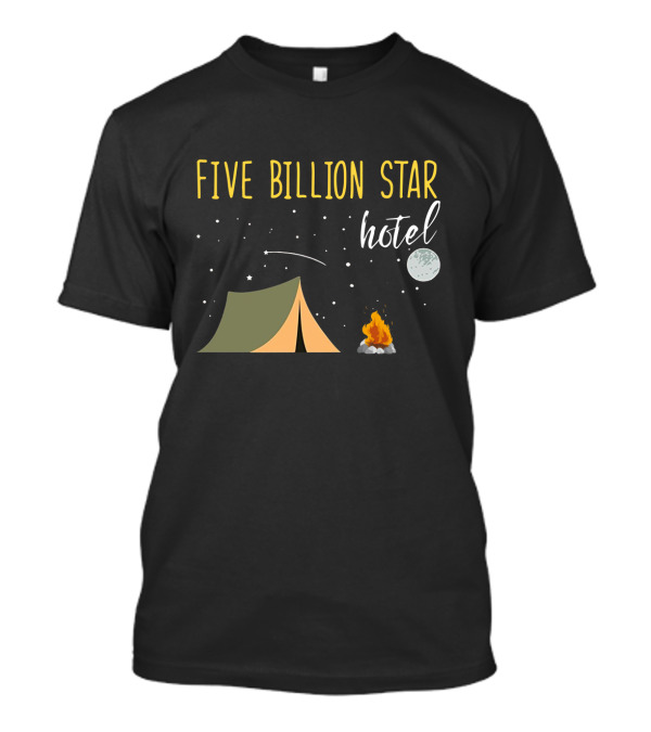 Five Billion Star Hotel Camping Lover Moon Tent Campfire Fun T-Shirt