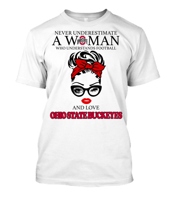Never Underestimate A Woman Who Understands Football And Love Ohio State Buckeyes T-Shirt