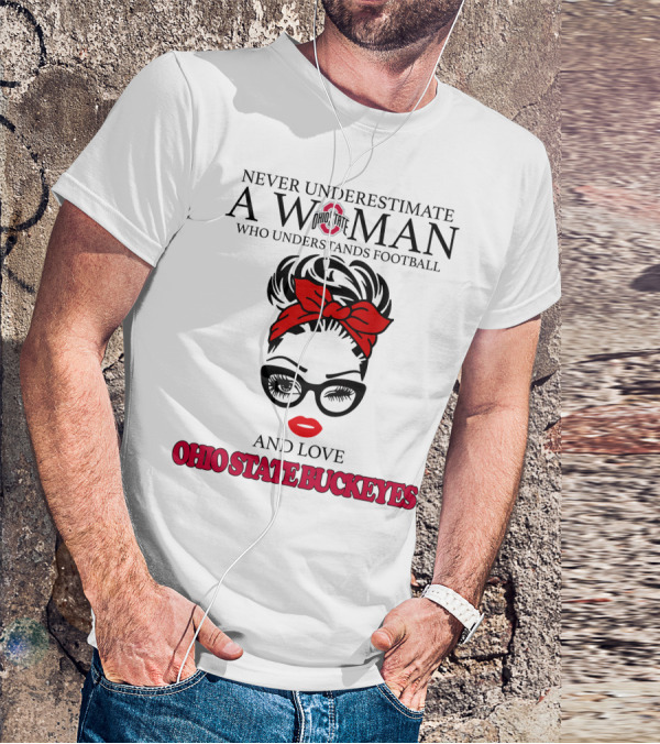 Never Underestimate A Woman Who Understands Football And Love Ohio State Buckeyes T-Shirt