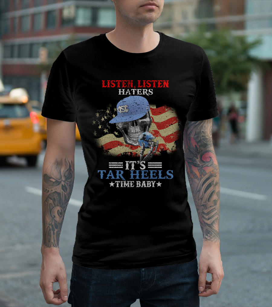 Listen Listen Haters It's Tar Heels Time Baby American Flag Skull With NC Cap T-Shirt