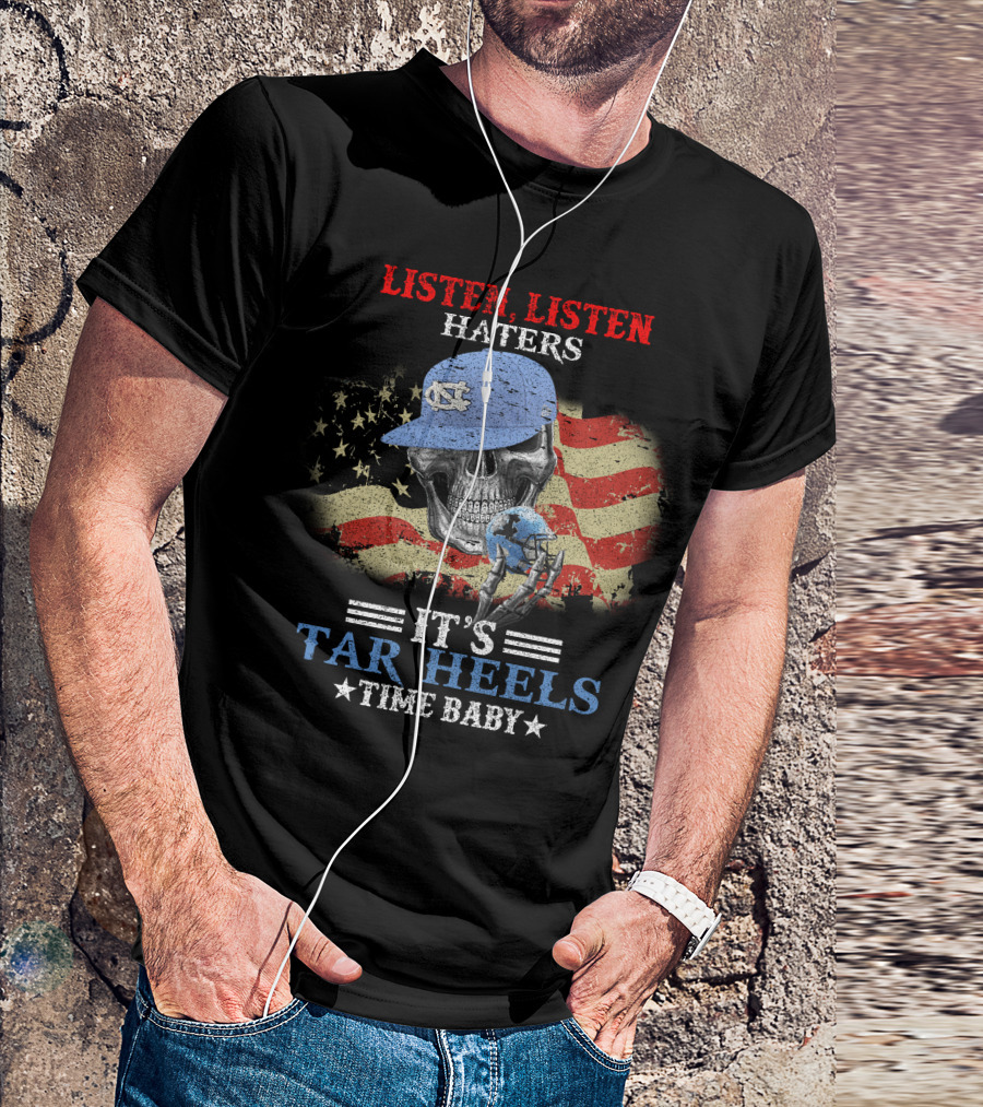 Listen Listen Haters It's Tar Heels Time Baby American Flag Skull With NC Cap T-Shirt