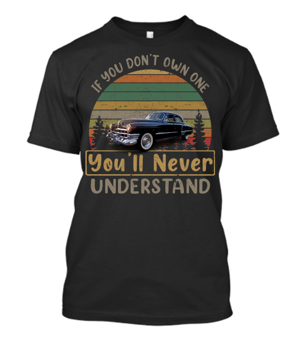 If You Don't Own One You'll Never Understand 48/49 Cadillacs T-Shirt