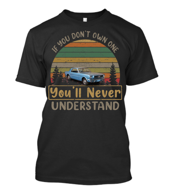 If You Don't Own One You'll Never Understand 1965 Ford Mustang T-Shirt
