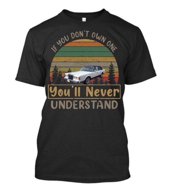 If You Don't Own One You'll Never Understand 1980 1989 Lincoln Town Car T-Shirt