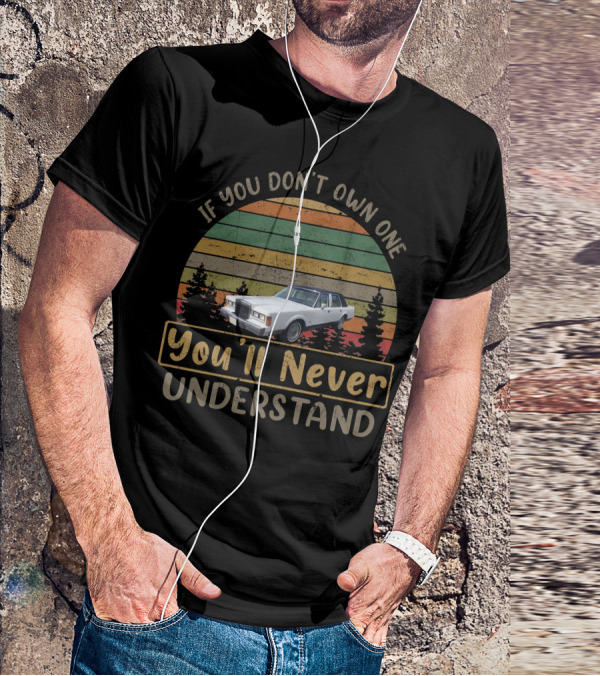 If You Don't Own One You'll Never Understand 1980 1989 Lincoln Town Car T-Shirt