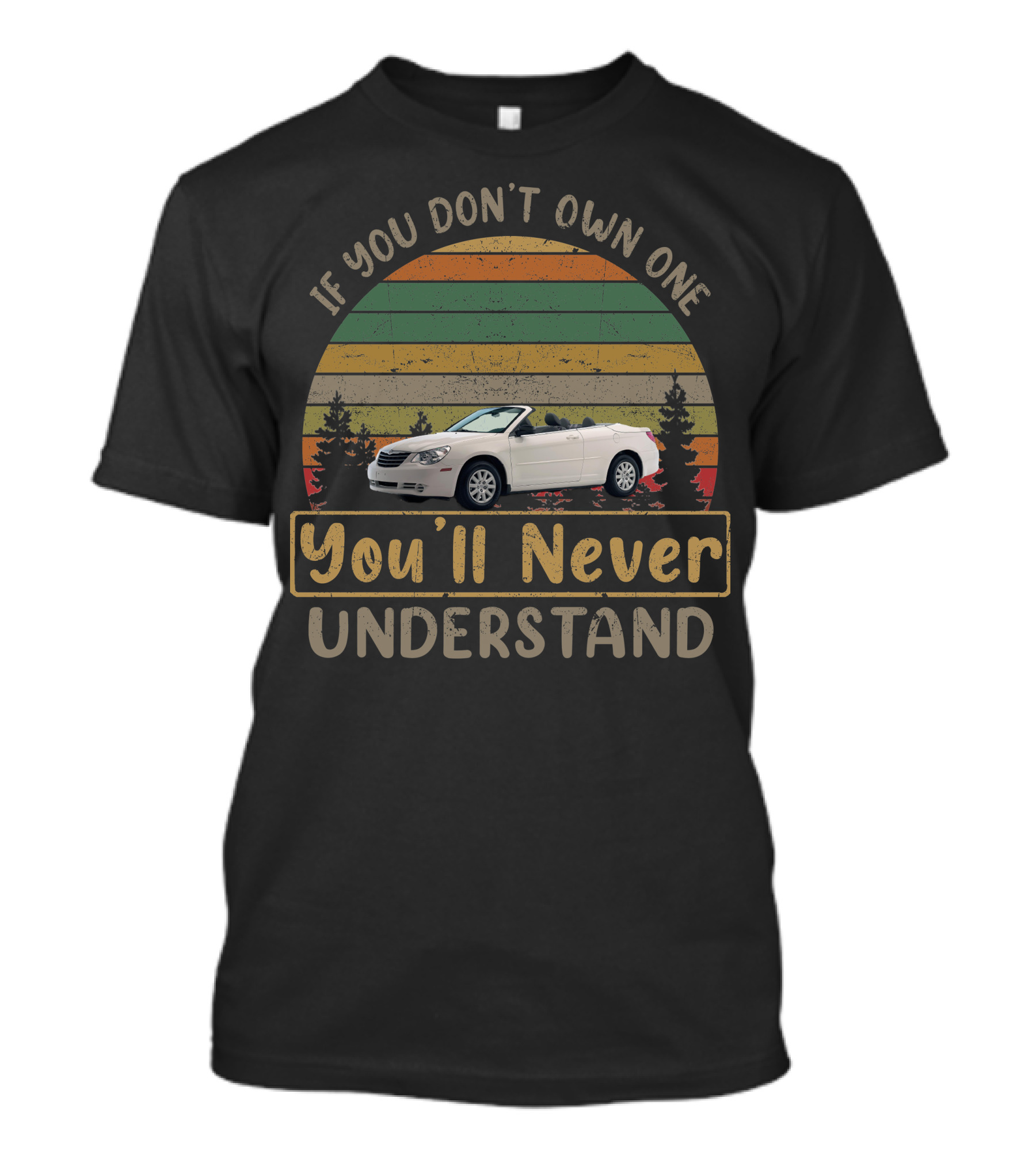 If You Don't Own One 2008 Chrysler Sebring You'll Never Understand T-Shirt