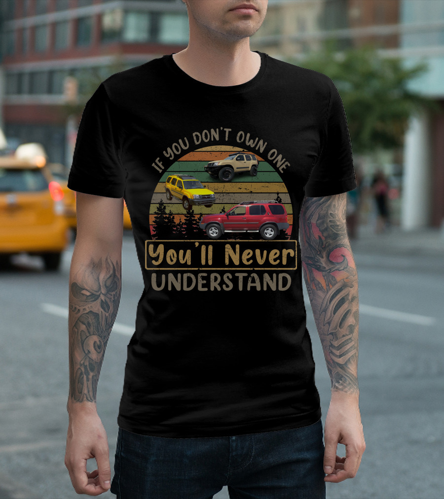 If You Don't Own One You'll Never Understand Nissan XTerra T-Shirt