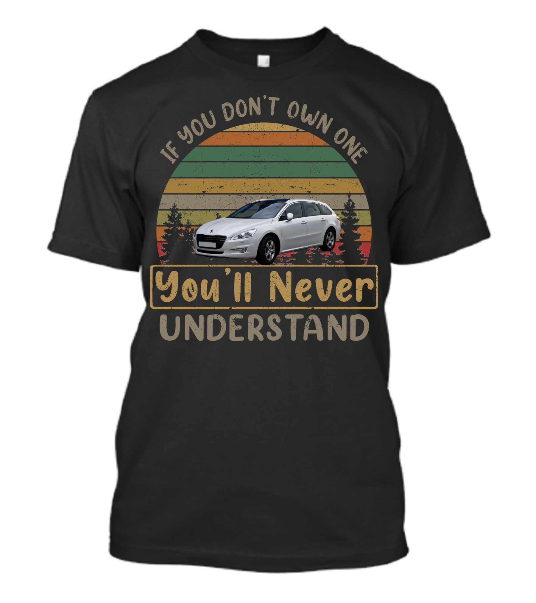 If You Don't Own One 2011 Peugeot 508 You'll Never Understand T-Shirt