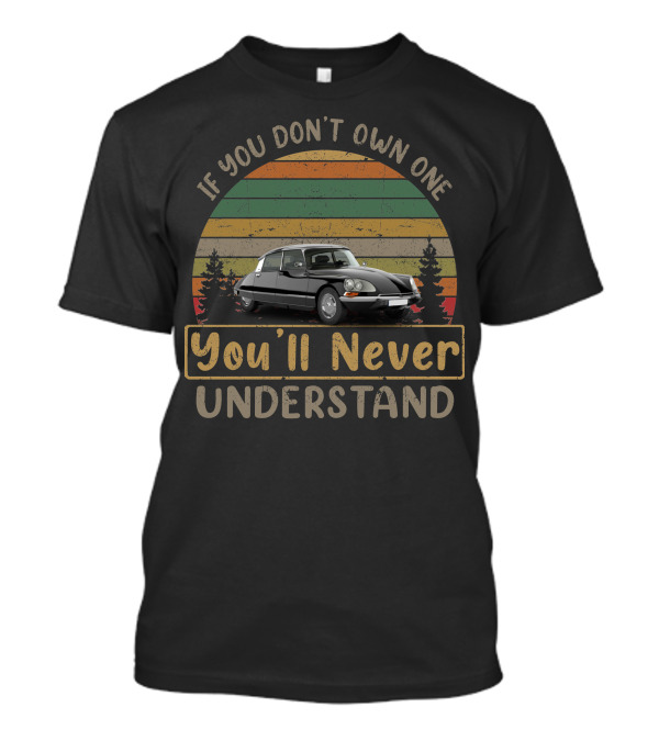 If You Don't Own One You'll Never Understand Citroen Vintage Car T-Shirt