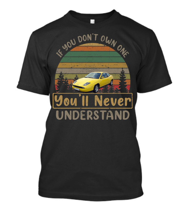 If You Don't Own One You'll Never Understand Fiat Coupe T-Shirt