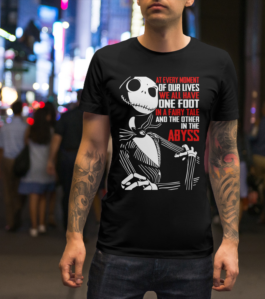 Jack Skellington We Have One Foot In A Fairy Tale And The Other In The Abyss T-Shirt