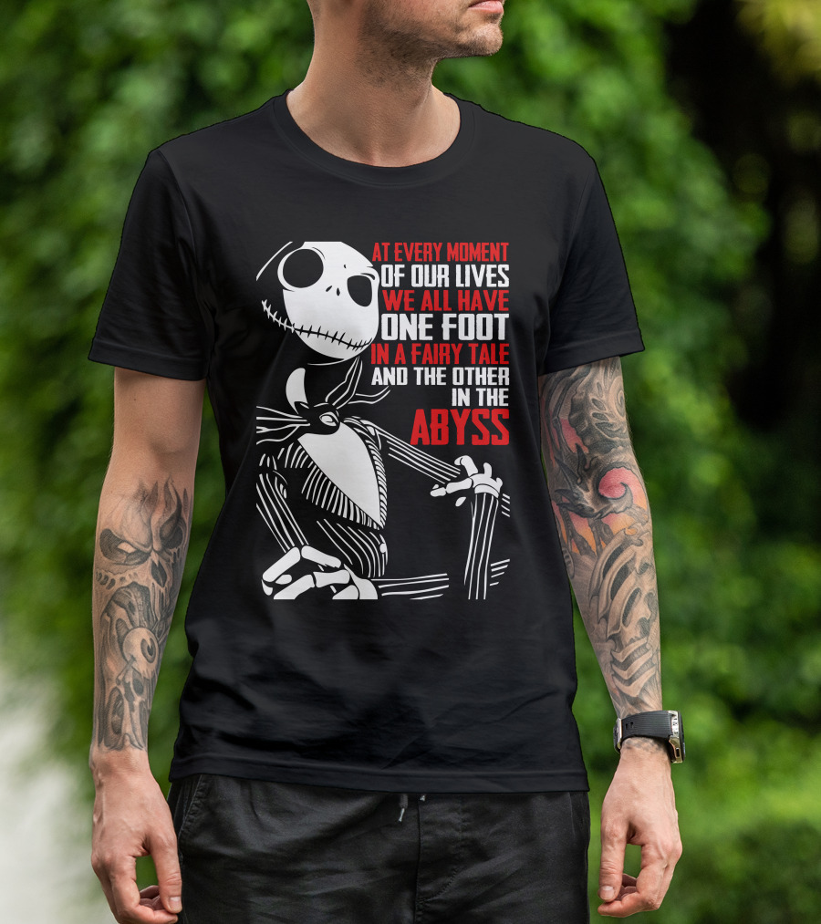 Jack Skellington We Have One Foot In A Fairy Tale And The Other In The Abyss T-Shirt