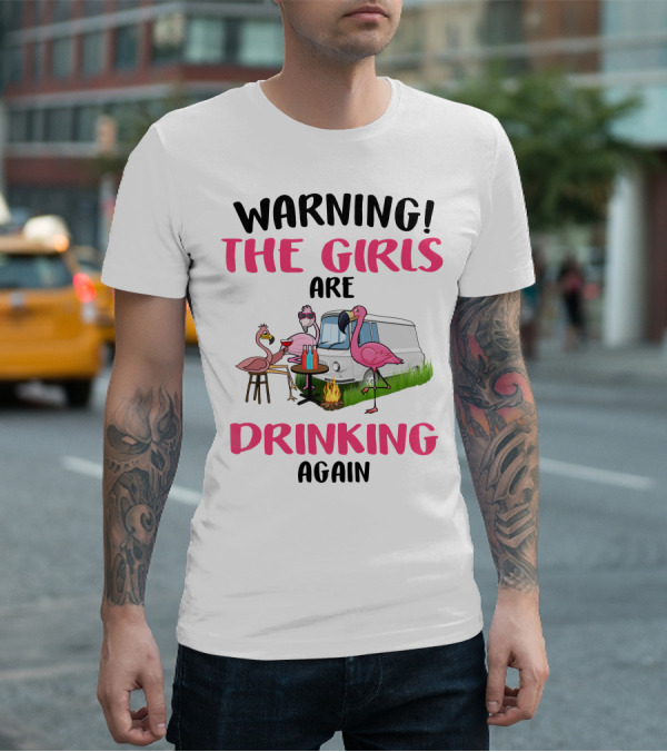 WARNING THE GIRLS ARE DRINKING AGAIN Flamingos Caravan Campfire T-Shirt