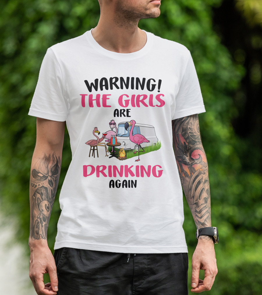 WARNING THE GIRLS ARE DRINKING AGAIN Flamingos Caravan Campfire T-Shirt