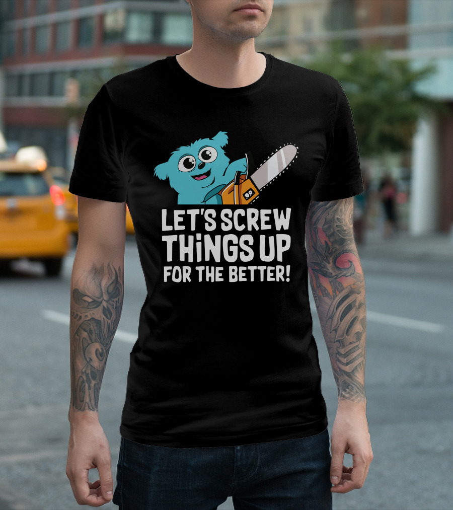 Let's Screw Things Up For The Better Beebo Chainsaw Fun T-Shirt