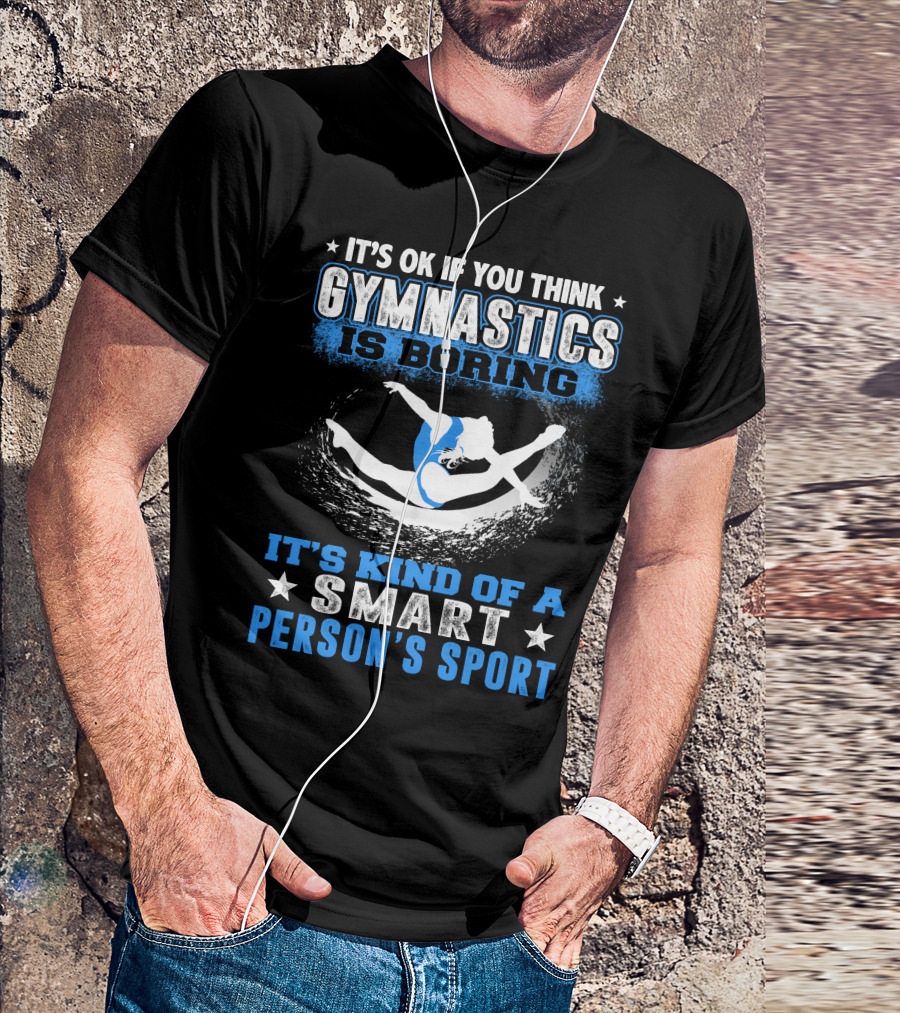 It's Ok If You Think Gymnastics Is Boring It's Kind Of A Smart Person's Sport T-Shirt