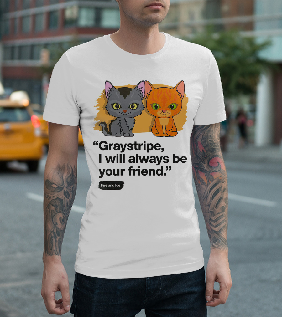 Warrior Cats Graystripe I Will Always Be Your Friend Fire And Ice T-Shirt