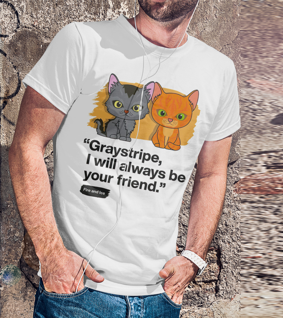 Warrior Cats Graystripe I Will Always Be Your Friend Fire And Ice T-Shirt