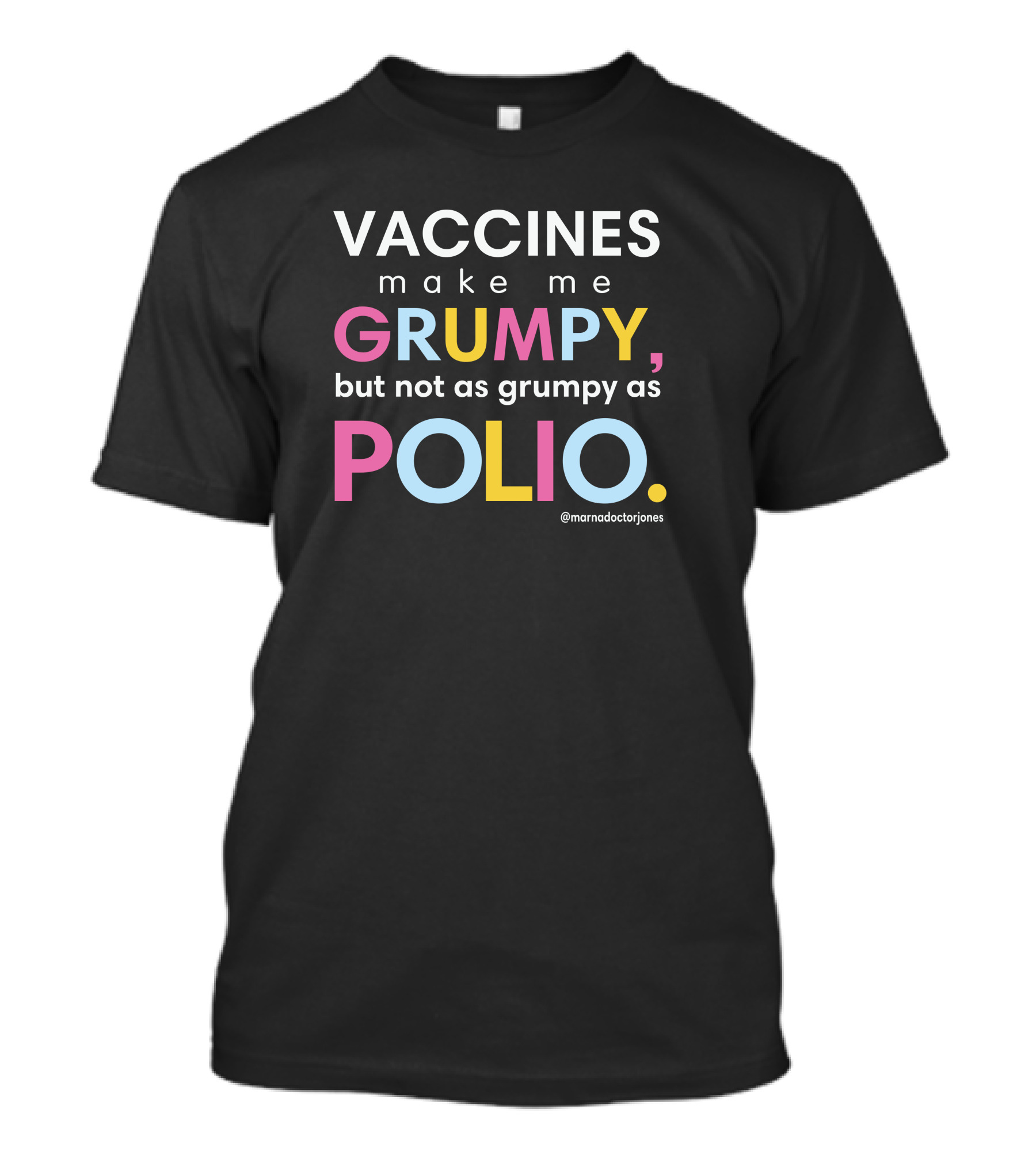 VACCINES Make Me GRUMPY But Not As GRUMPY As POLIO @marnadoctorjones T-Shirt