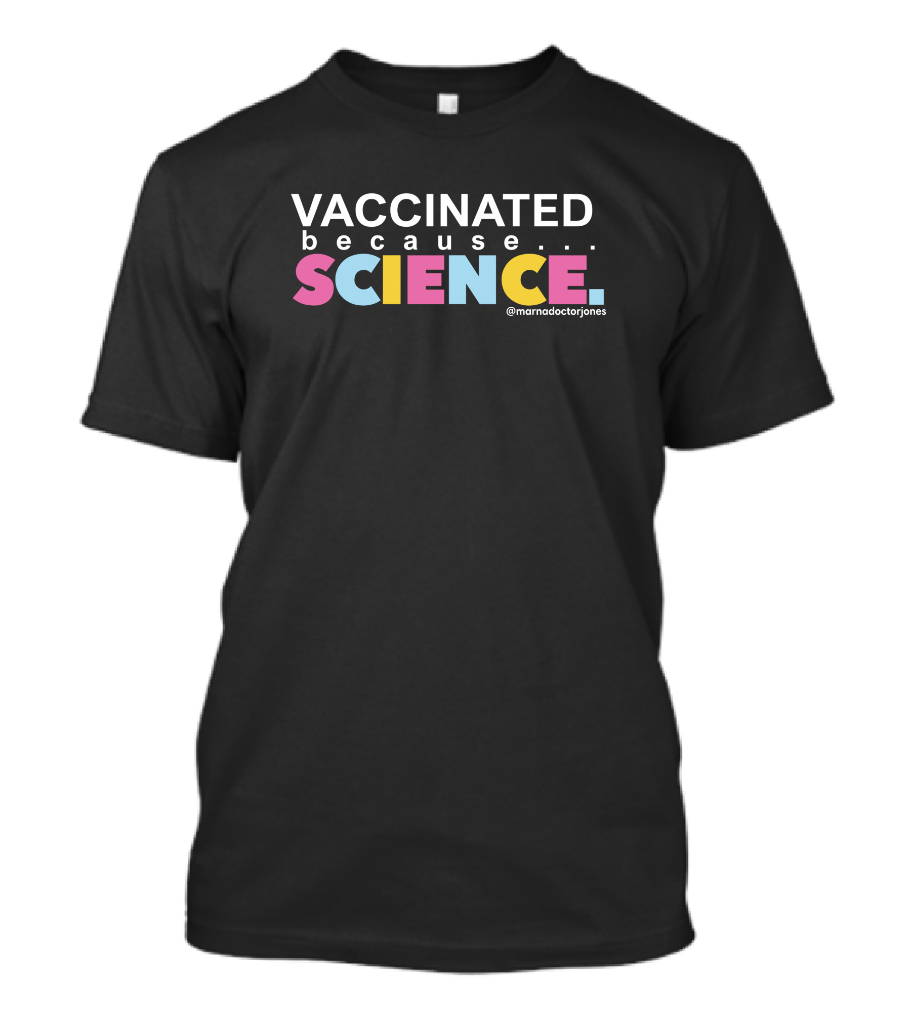 VACCINATED Because. SCIENCE @mamadoctorjones T-Shirt