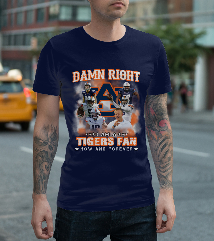 Damn Right I Am A Tigers Fan Now And Forever Auburn Tigers Football T-Shirt