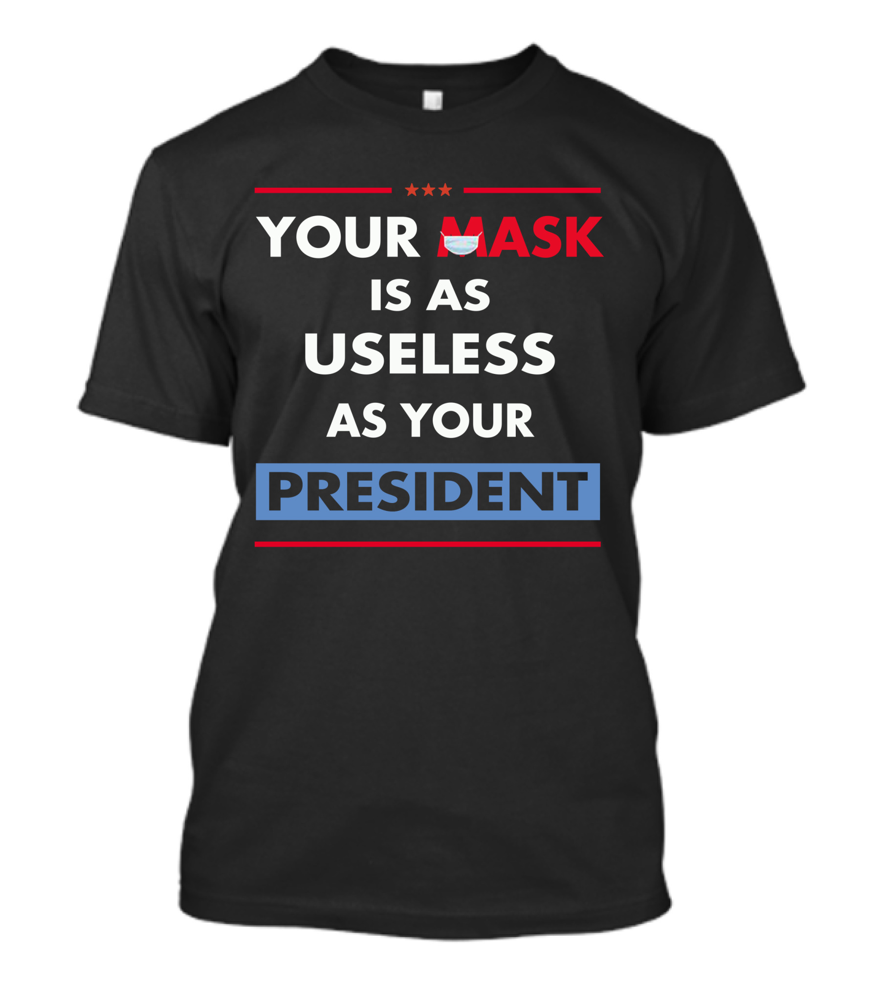 Your Mask Is As Useless As Your President T-Shirt