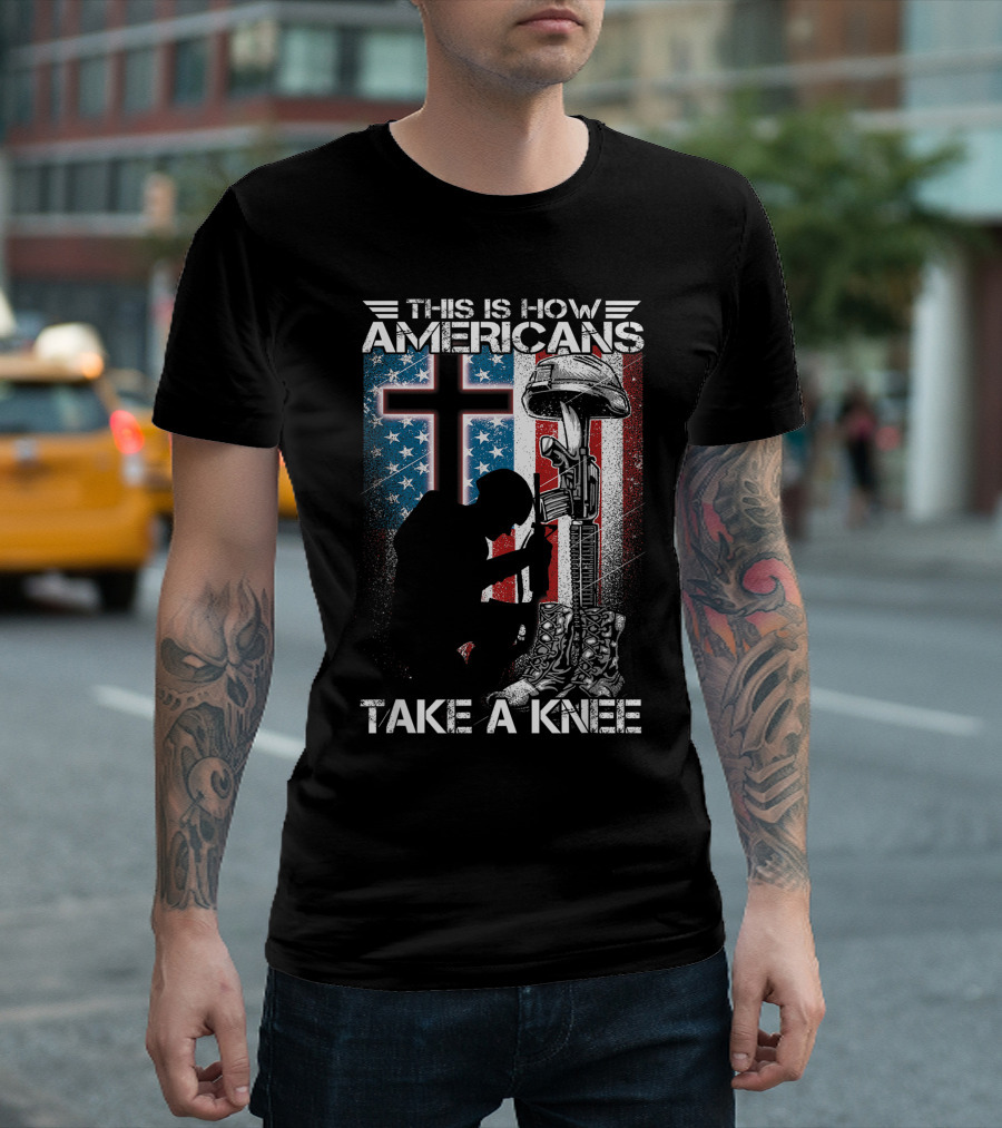This Is How Americans Take Knee Proud Veteran Fallen Soldier Tribute Cross U.S. Flag T-Shirt
