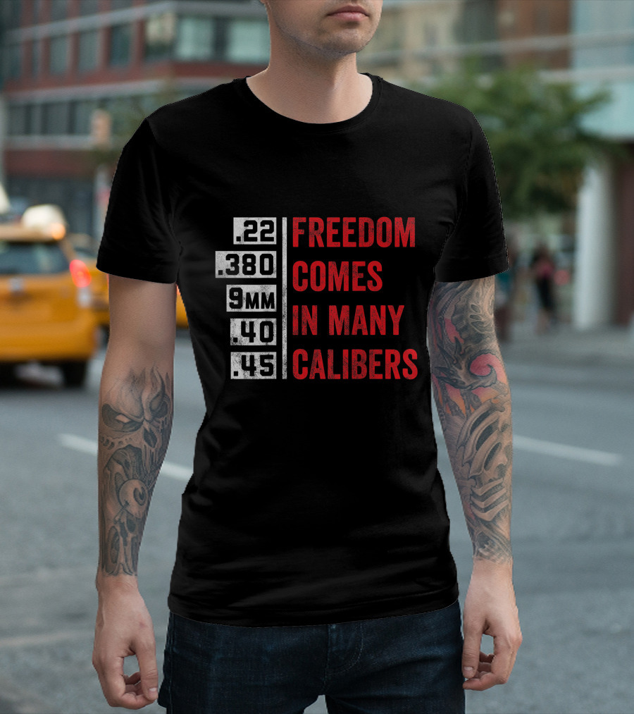 Freedom Comes in Many Calibers .22 .380 9mm .40 .45 T-Shirt