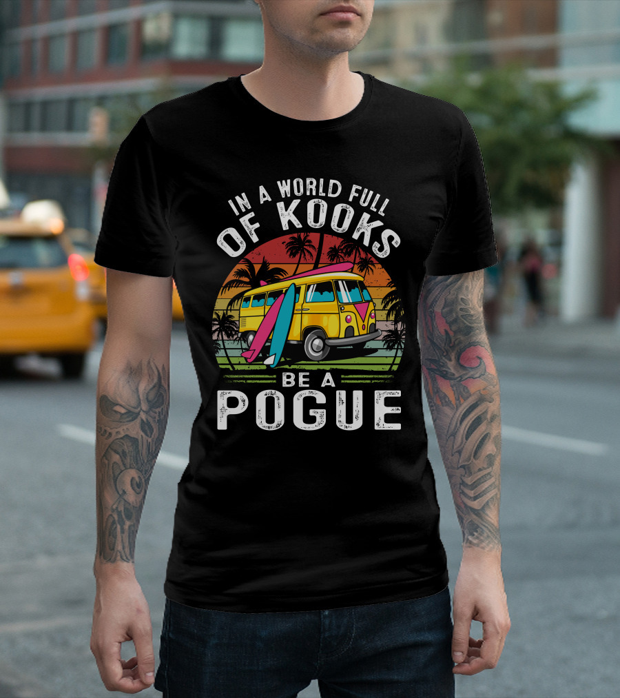 In a World Full of Kooks Be a Pogue T-Shirt