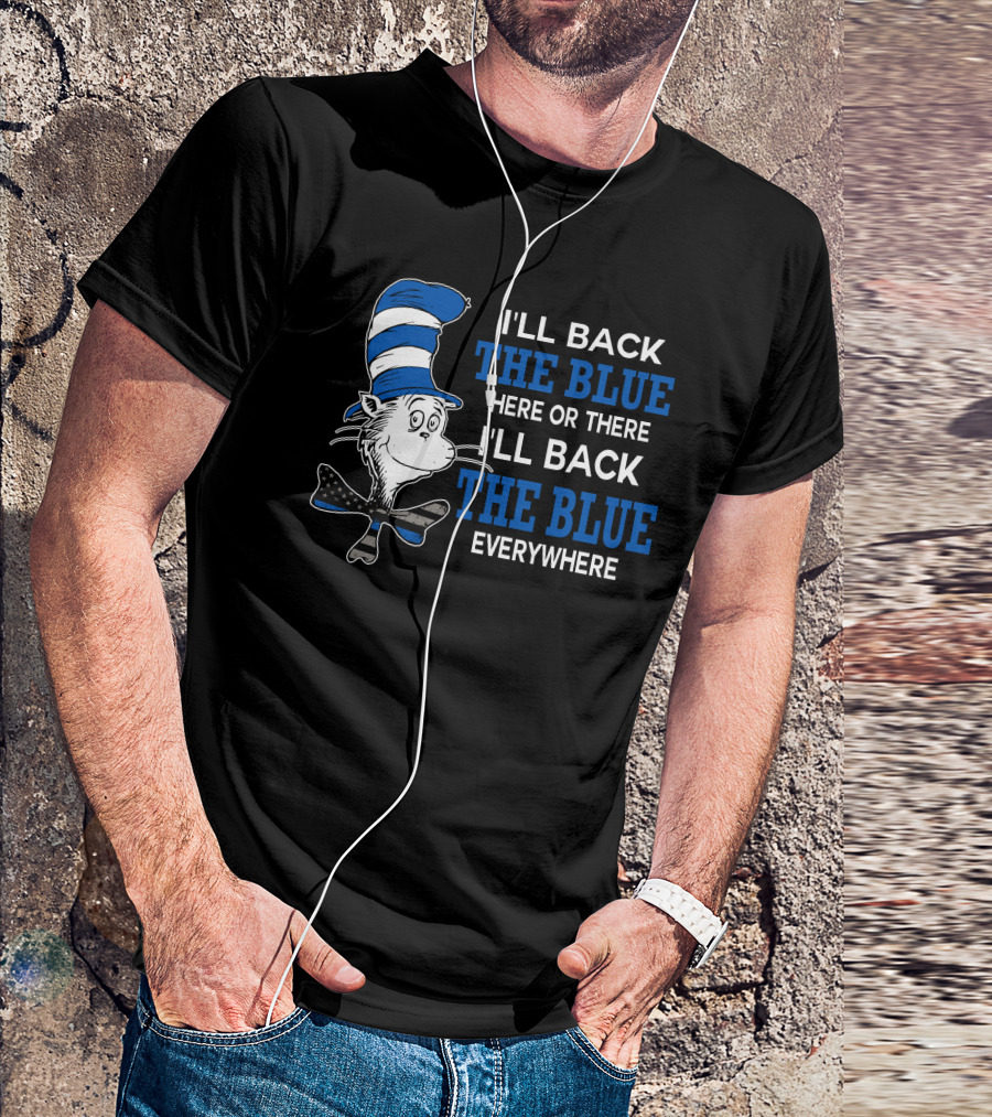 I'll Back The Blue Here Or There I'll Back The Blue Everywhere Dr. Seuss Cat In The Hat T-Shirt