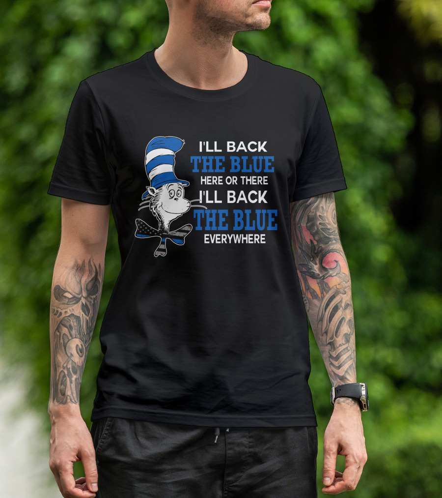 I'll Back The Blue Here Or There I'll Back The Blue Everywhere Dr. Seuss Cat In The Hat T-Shirt
