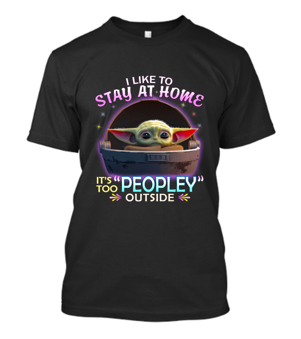 I Like To Stay At Home Baby Yoda It's Too Peopley Outside T-Shirt