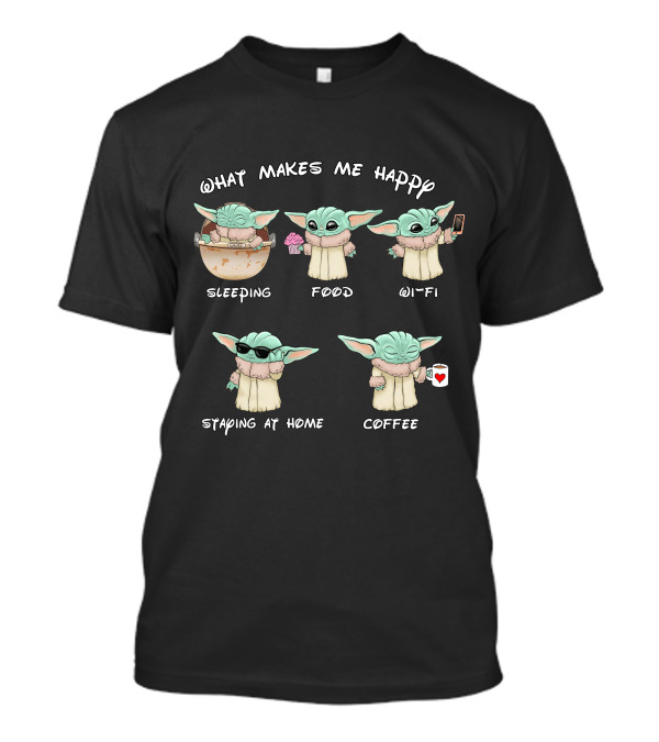 What Makes Me Happy Baby Yoda Sleeping Food Wi-Fi Staying At Home Coffee T-Shirt