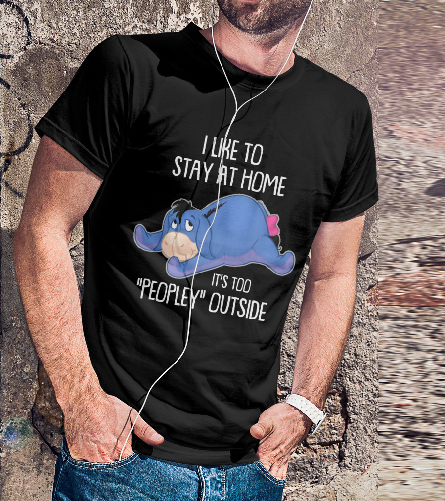 Eeyore I Like To Stay At Home It's Too Peopley Outside T-Shirt