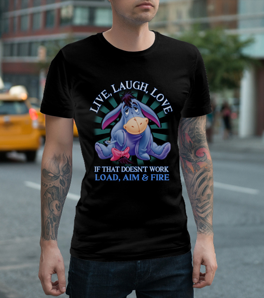 LIVE LAUGH LOVE Eeyore If That Doesn't Work Load Aim Fire T-Shirt