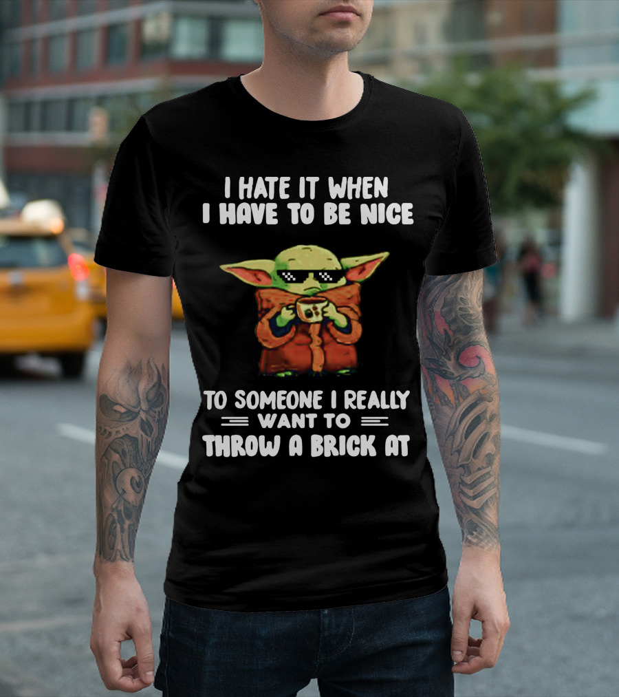 I Hate It When I Have To Be Nice To Someone I Really Want To Throw A Brick At Baby Yoda T-Shirt