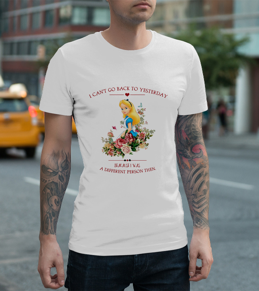 I Can't Go Back To Yesterday Because I Was A Different Person Then Alice Floral Roses T-Shirt