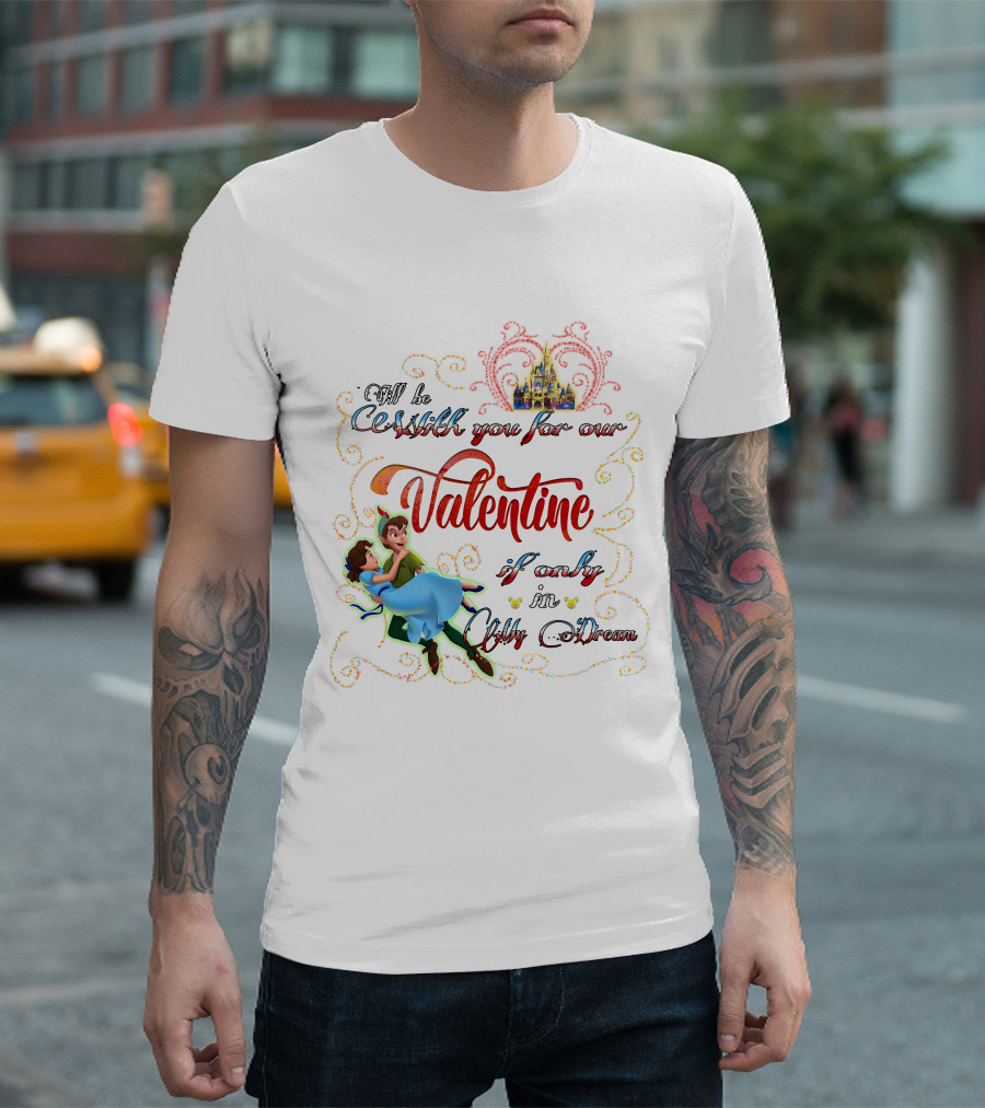I'll Be With You For Our Valentine If Only In Only A Dream T-Shirt