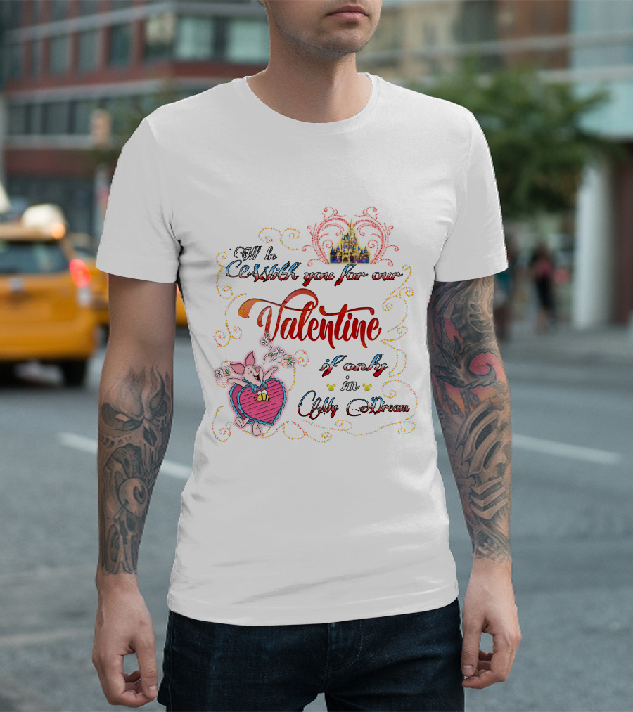 I'll Be With You For Our Valentine If Only in a Dream T-Shirt