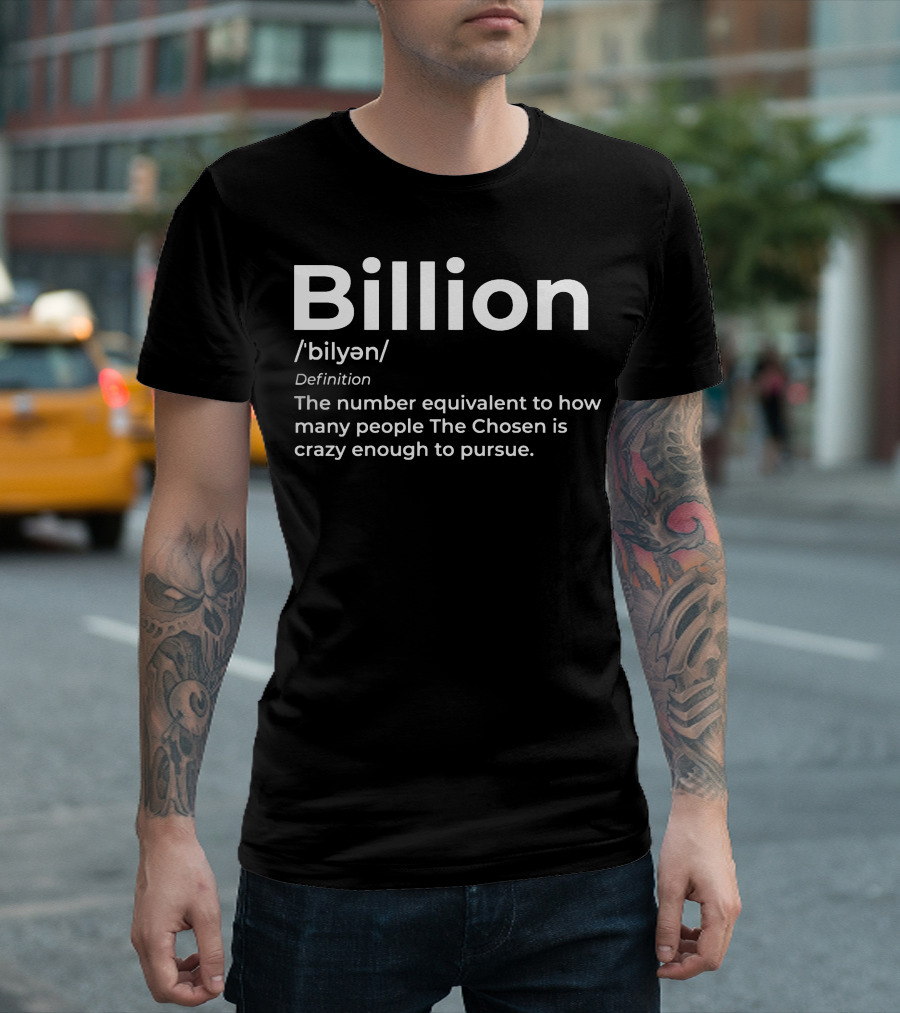 Billion Chosen Definition How Many People The Chosen Is Crazy Enough to Pursue T-Shirt