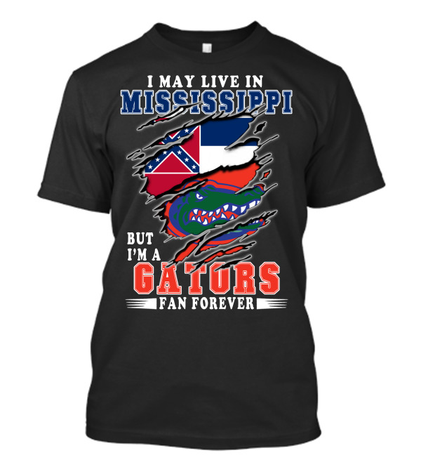 I May Live In Mississippi But I'm A Gators Fan Forever T-Shirt
