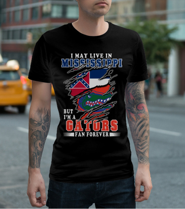 I May Live In Mississippi But I'm A Gators Fan Forever T-Shirt