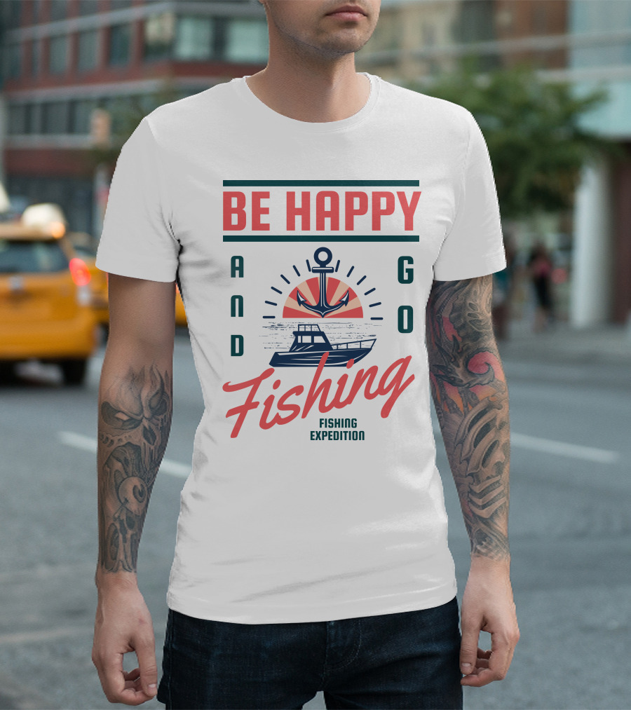 BE HAPPY AND GO FISHING EXPEDITION T-Shirt