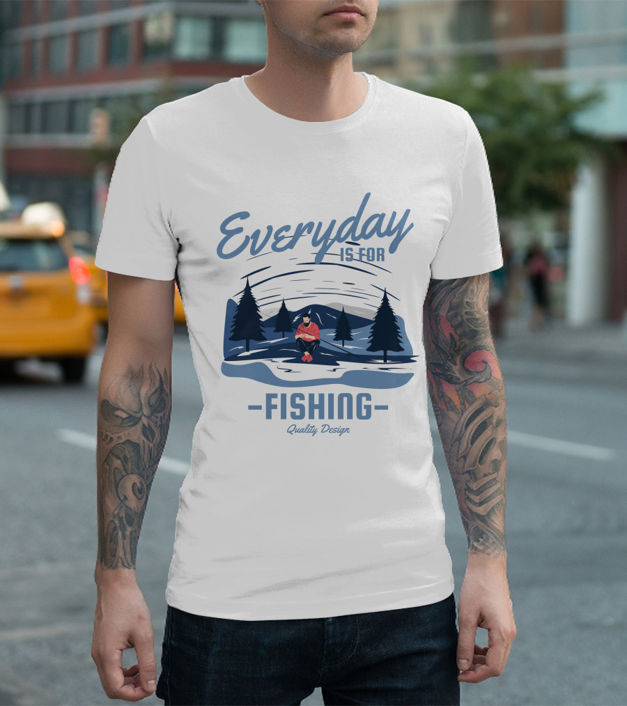 Everyday Is for Fishing Quality T-Shirt