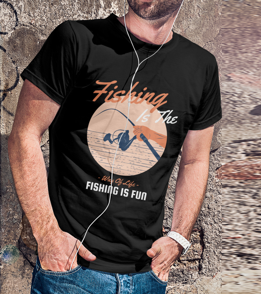 Fishing Is The Way Of Life Fishing Is The Fun T-Shirt